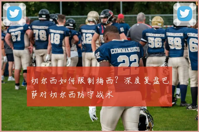 切尔西如何限制梅西？深度复盘巴萨对切尔西防守战术