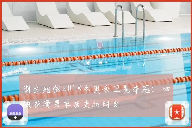 羽生结弦2018冬奥会卫冕夺冠：回顾花滑男单历史性时刻