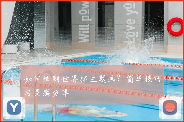 如何绘制世界杯主题画？简单技巧与灵感分享