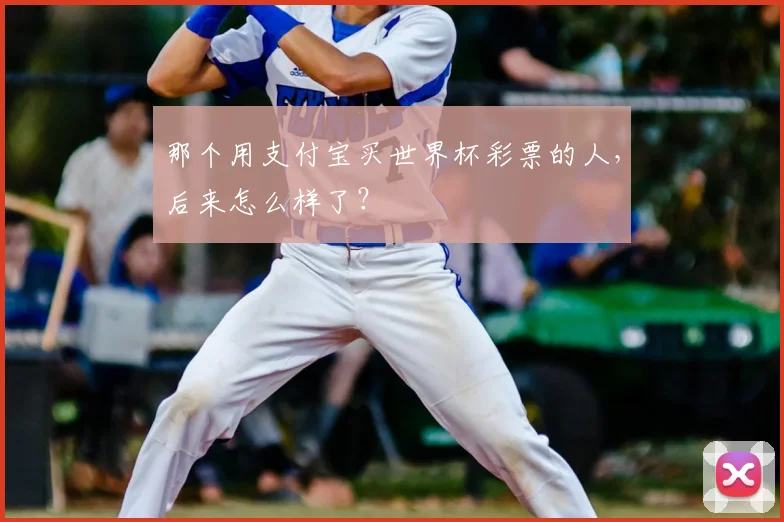 那个用支付宝买世界杯彩票的人，后来怎么样了？