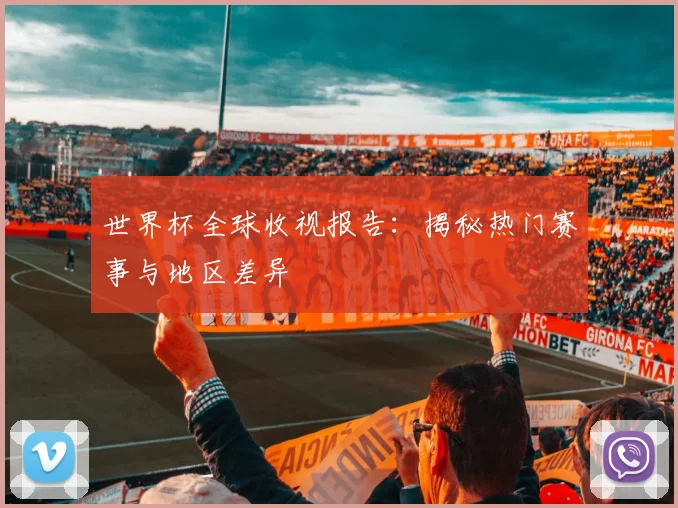 世界杯全球收视报告：揭秘热门赛事与地区差异